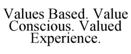VALUES BASED. VALUE CONSCIOUS. VALUED EXPERIENCE. trademark