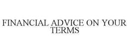FINANCIAL ADVICE ON YOUR TERMS trademark