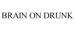 BRAIN ON DRUNK trademark
