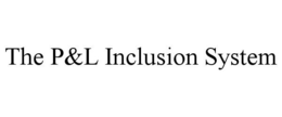 THE P&L INCLUSION SYSTEM trademark