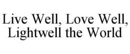LIVE WELL, LOVE WELL, LIGHTWELL THE WORLD trademark