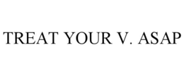 TREAT YOUR V. ASAP trademark