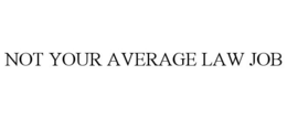 NOT YOUR AVERAGE LAW JOB trademark