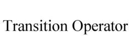 TRANSITION OPERATOR trademark