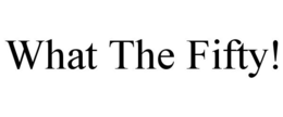 WHAT THE FIFTY! trademark