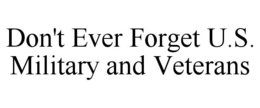 DON'T EVER FORGET U.S. MILITARY AND VETERANS trademark