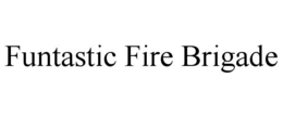 FUNTASTIC FIRE BRIGADE trademark
