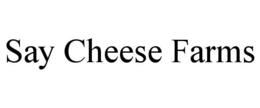 SAY CHEESE FARMS trademark