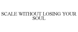 SCALE WITHOUT LOSING YOUR SOUL trademark