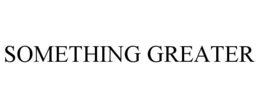 SOMETHING GREATER trademark