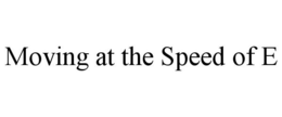 MOVING AT THE SPEED OF E trademark