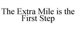 THE EXTRA MILE IS THE FIRST STEP trademark