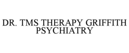 DR. TMS THERAPY GRIFFITH PSYCHIATRY trademark