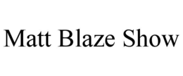 MATT BLAZE SHOW trademark