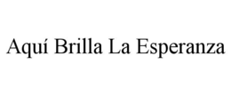 AQUÍ BRILLA LA ESPERANZA trademark