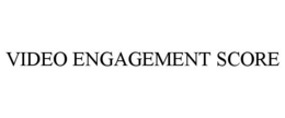 VIDEO ENGAGEMENT SCORE trademark