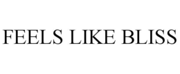 FEELS LIKE BLISS trademark