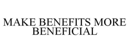 MAKE BENEFITS MORE BENEFICIAL trademark