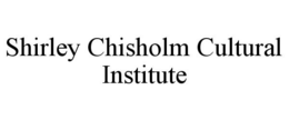 SHIRLEY CHISHOLM CULTURAL INSTITUTE trademark