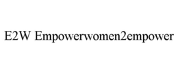 E2W EMPOWERWOMEN2EMPOWER trademark