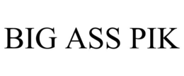 BIG ASS PIK trademark