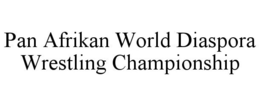 PAN AFRIKAN WORLD DIASPORA WRESTLING CHAMPIONSHIP trademark
