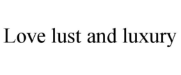 LOVE LUST AND LUXURY trademark