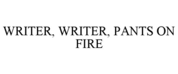 WRITER, WRITER, PANTS ON FIRE trademark