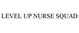 LEVEL UP NURSE SQUAD trademark