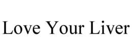 LOVE YOUR LIVER trademark