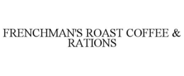 FRENCHMAN'S ROAST COFFEE & RATIONS trademark