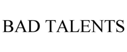 BAD TALENTS trademark
