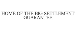 HOME OF THE BIG SETTLEMENT GUARANTEE trademark