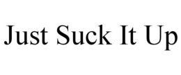 JUST SUCK IT UP trademark