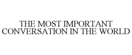 THE MOST IMPORTANT CONVERSATION IN THE WORLD trademark