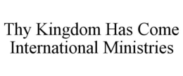 THY KINGDOM HAS COME INTERNATIONAL MINISTRIES trademark