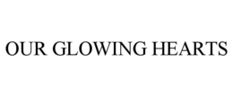 OUR GLOWING HEARTS trademark