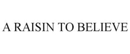 A RAISIN TO BELIEVE trademark
