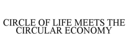 CIRCLE OF LIFE MEETS THE CIRCULAR ECONOMY trademark