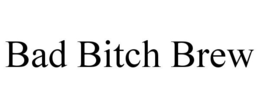 BAD BITCH BREW trademark