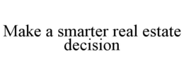 MAKE A SMARTER REAL ESTATE DECISION trademark