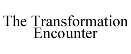 THE TRANSFORMATION ENCOUNTER trademark