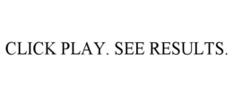 CLICK PLAY. SEE RESULTS. trademark