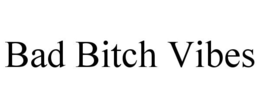 BAD BITCH VIBES trademark