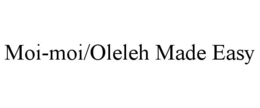 MOI-MOI/OLELEH MADE EASY trademark