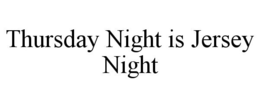 THURSDAY NIGHT IS JERSEY NIGHT trademark