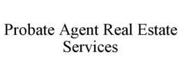 PROBATE AGENT REAL ESTATE SERVICES trademark