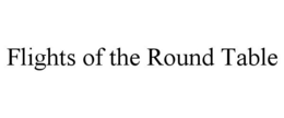 FLIGHTS OF THE ROUND TABLE trademark