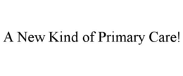 A NEW KIND OF PRIMARY CARE! trademark