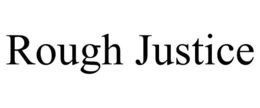 ROUGH JUSTICE trademark